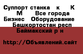 Суппорт станка  1к62,16К20, 1М63. - Все города Бизнес » Оборудование   . Башкортостан респ.,Баймакский р-н